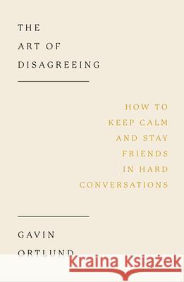 The Art of Disagreeing: How to Keep Calm and Stay Friends in Hard Conversations Gavin Ortlund 9781802541403 Good Book Co - książka