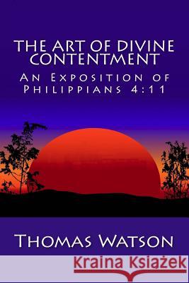 The Art of Divine Contentment: An Exposition of Philippians 4:11 Thomas Watson 9781482090598 Createspace - książka