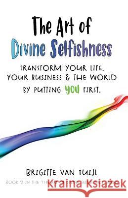 The Art of Divine Selfishness: transform your life, your business & the world by putting YOU first Brigitte Va 9789083065441 Brigitte Van Tuijl - książka