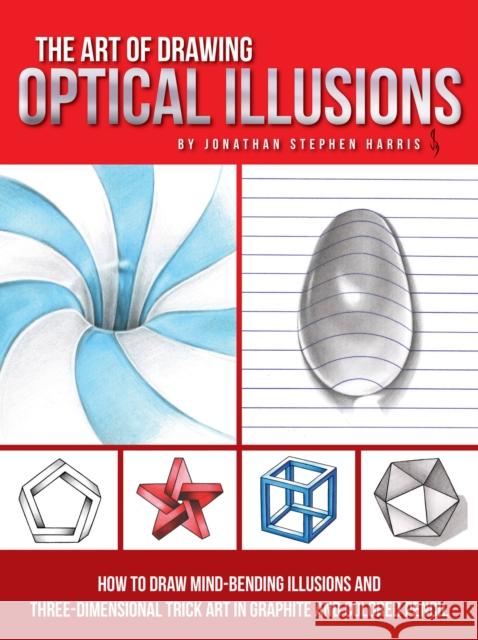 The Art of Drawing Optical Illusions: How to draw mind-bending illusions and three-dimensional trick art in graphite and colored pencil Jonathan Stephen Harris 9781633223554 Walter Foster Publishing - książka