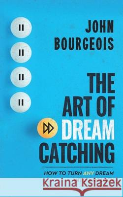 The Art of Dreamcatching: How to Turn ANY Dream Into A Reality John Bourgeois 9780578992860 Bourgeois Publishing - książka