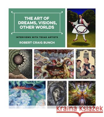 The Art of Dreams, Visions, Other Worlds: Interviews with Texas Artists Robert Craig Bunch 9781648432323 Texas A&M University Press - książka