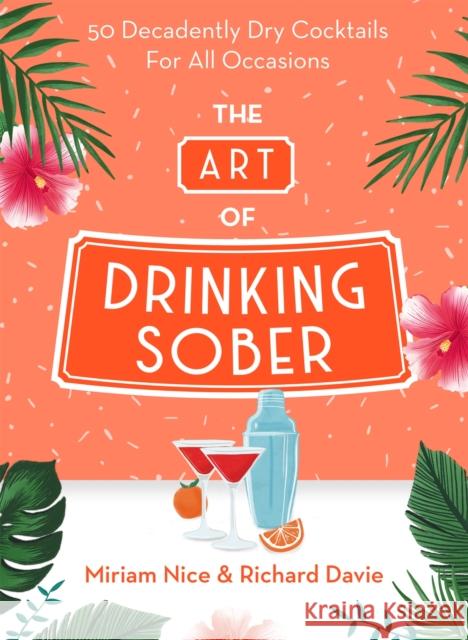 The Art of Drinking Sober: 50 Decadently Dry Cocktails for All Occasions Nice, Miriam 9781841884271 Orion Publishing Co - książka