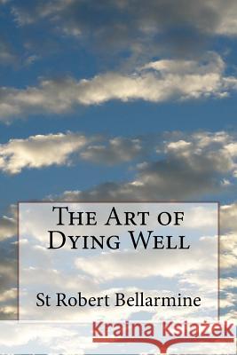 The Art of Dying Well St Robert Bellarmine 9781497459403 Createspace - książka