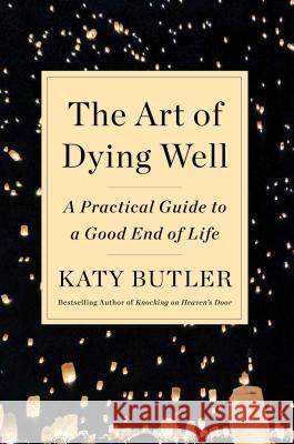 The Art of Dying Well: A Practical Guide to a Good End of Life Butler, Katy 9781501135316 Scribner Book Company - książka