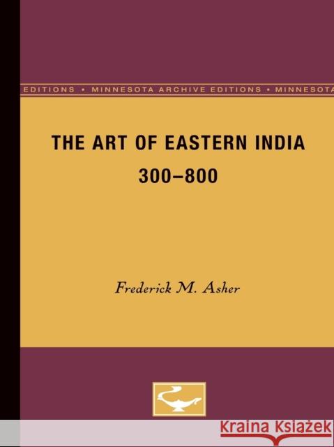 The Art of Eastern India, 300-800 Frederick M. Asher 9780816656967 University of Minnesota Press - książka