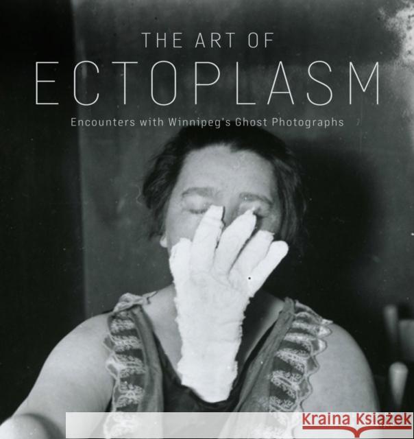 The Art of Ectoplasm: The Legacy of the Hamilton Spectral Photographs Serena Keshavjee 9781772840377 University of Manitoba Press - książka