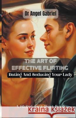 The Art of Effective Flirting Dr Angel Gabriel   9798215914168 Global East-West Ltd - książka