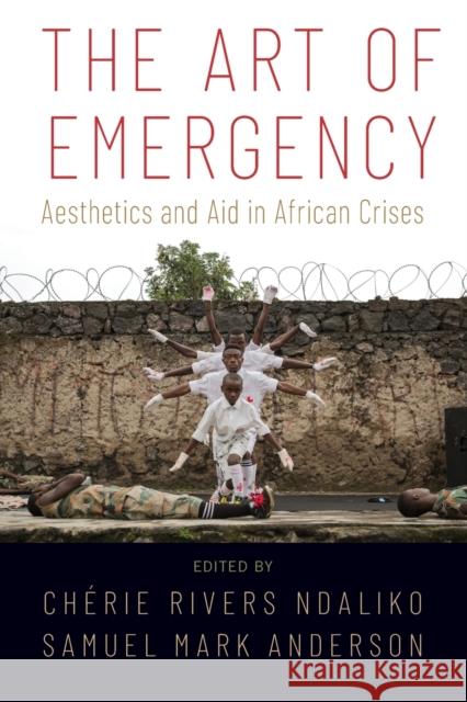 The Art of Emergency: Aesthetics and Aid in African Crises Ndaliko, Chérie Rivers 9780190692339 Oxford University Press, USA - książka