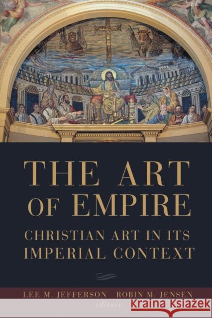 The Art of Empire: Christian Art in Its Imperial Context Lee M. Jefferson Robin M. Jensen 9781451487664 Fortress Press - książka