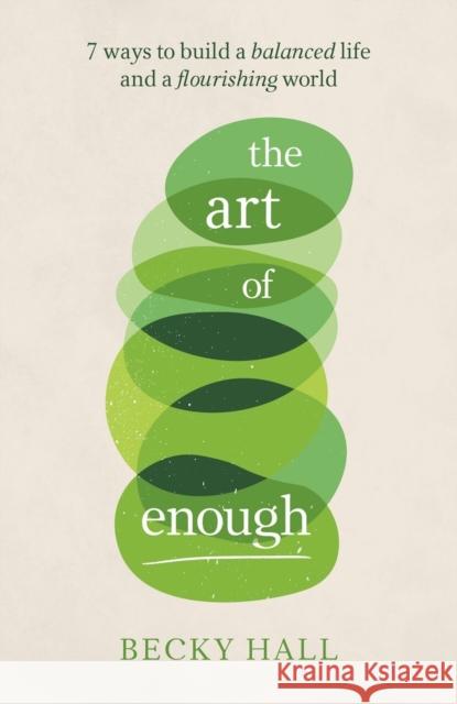 The Art of Enough: 7 ways to build a balanced life and a flourishing world Becky Hall 9781788602891 Practical Inspiration Publishing - książka