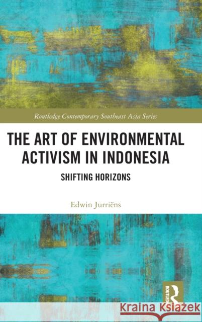 The Art of Environmental Activism in Indonesia: Shifting Horizons Edwin Jurriens 9781032433684 Routledge - książka