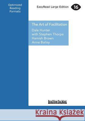The Art of Facilitation: The Essentials for Leading Great Meetings and Creating Group Synergy (Large Print 16pt) Dale Hunter 9781459657397 ReadHowYouWant - książka