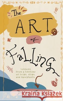 The Art of Falling: Lessons From a Lifetime of Trips, Slips, and Faceplants. Donna Oberg 9780228865902 Tellwell Talent - książka