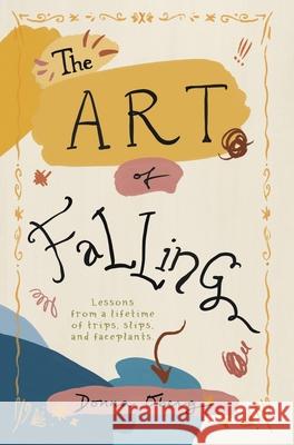 The Art of Falling: Lessons From a Lifetime of Trips, Slips, and Faceplants. Donna Oberg 9780228865919 Tellwell Talent - książka