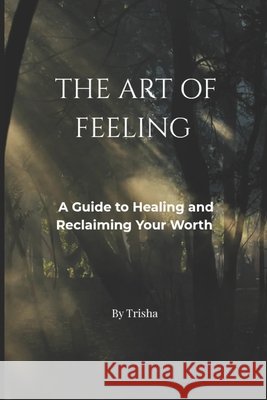 The Art of Feeling: A Guide to Healing and Reclaiming Your Worth Rana, Trisha 9798250862011 Independently Published - książka