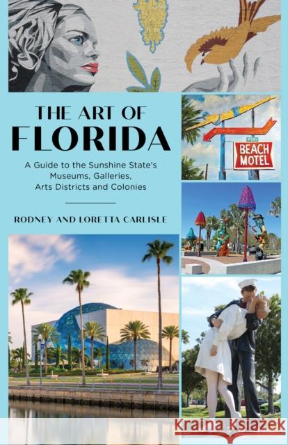 The Art of Florida: A Guide to the Sunshine State's Museums, Galleries, Arts Districts and Colonies Rodney Carlisle Loretta Carlisle 9781683342588 Pineapple Press - książka