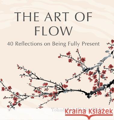 The Art of Flow: 40 Reflections on Being Fully Present Yolanda Valdés 9781736569832 Living Flow, Inc. - książka