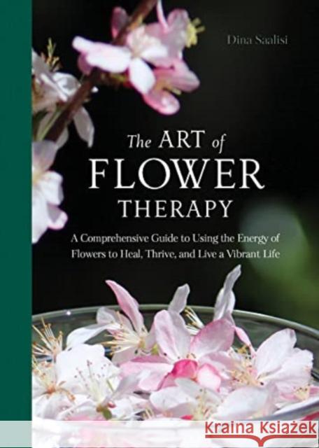 The Art of Flower Therapy: A Comprehensive Guide to Using the Energy of Flowers to Heal, Thrive, and Live a Vibrant Life Dina Saalisi 9780764366970 Redfeather - książka