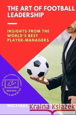 The Art of Football Leadership: Insights from the World's Best Player-Managers Michael Jaynes   9788327025449 PN Books - książka