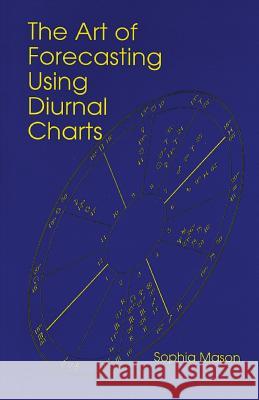 The Art of Forecasting Using Diurnal Charts Mason Sophia 9780866903301 American Federation of Astrologers - książka