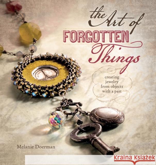 The Art of Forgotten Things : Creating Jewelry from Objects with a Past Melanie Doerman 9781596685482  - książka