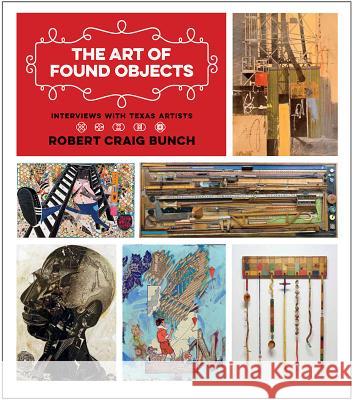 The Art of Found Objects: Interviews with Texas Artists Robert Craig Bunch 9781623494070 Texas A&M University Press - książka