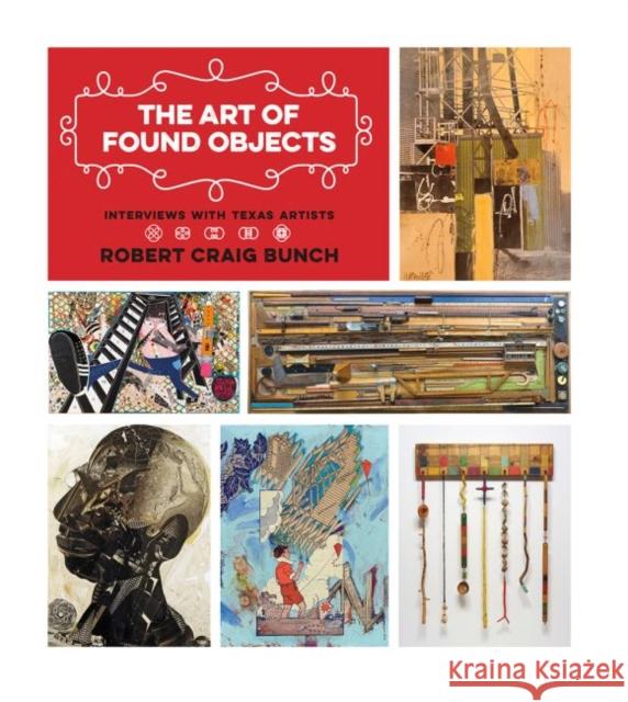 The Art of Found Objects: Interviews with Texas Artists Robert Craig Bunch 9781623496043 Texas A&M University Press - książka