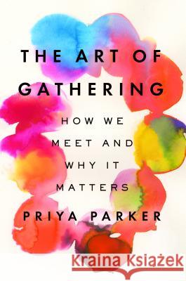 The Art of Gathering: How We Meet and Why It Matters Priya Parker 9781594634925 Riverhead Books - książka