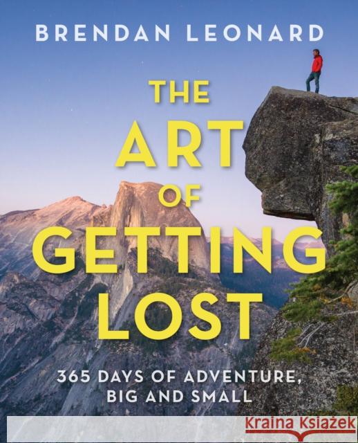 The Art of Getting Lost: 365 Days of Adventure, Big and Small Leonard, Brendan 9781493031788 Falcon Press Publishing - książka