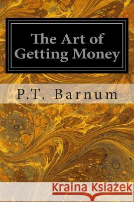 The Art of Getting Money: Or, Golden Rules for Making Money P. T. Barnum 9781497303799 Createspace - książka