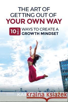 The Art of Getting Out of Your Own Way: 10 1/2 Ways to Create a Growth Mindset Karen Dubi 9781737794615 Flexible Mindset Strategies - książka