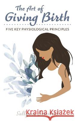 The Art of Giving Birth: Five Key Physiological Principles Sallyann Beresford 9781838229511 Dandelion Books - książka