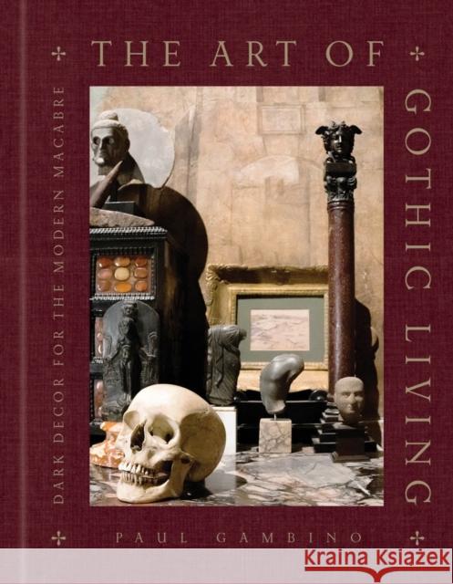 The Art of Gothic Living: Dark Decor for the Modern Macabre Paul Gambino 9781454951094 Union Square & Co. - książka