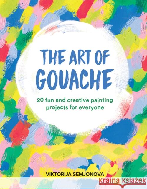 The Art of Gouache: 20 Fun and Creative Painting Projects for Everyone Viktorija Semjonova 9781784884352 Hardie Grant Books (UK) - książka