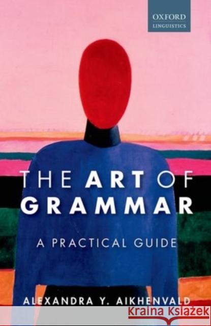 The Art of Grammar: A Practical Guide Alexandra Aikhenvald 9780199683222 OXFORD UNIVERSITY PRESS ACADEM - książka