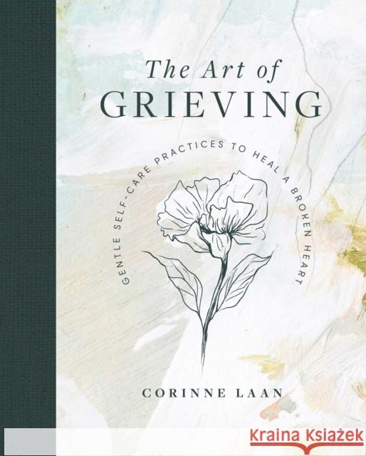 The Art of Grieving: Gentle Self-Care Practices to Heal a Broken Heart Laan, Corinne 9781922579201 Rockpool Publishing - książka