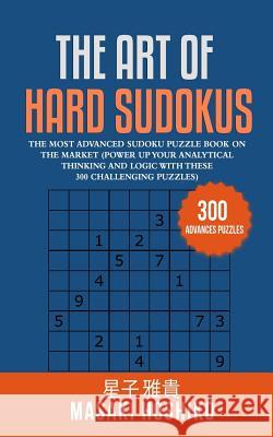 The Art Of Hard Sudokus: The Most Advanced Sudoku Puzzle Book On The Market (Power Up Your Analytical Thinking And Logic With These 300 Challen Masaki Hoshiko 9781095079799 Independently Published - książka