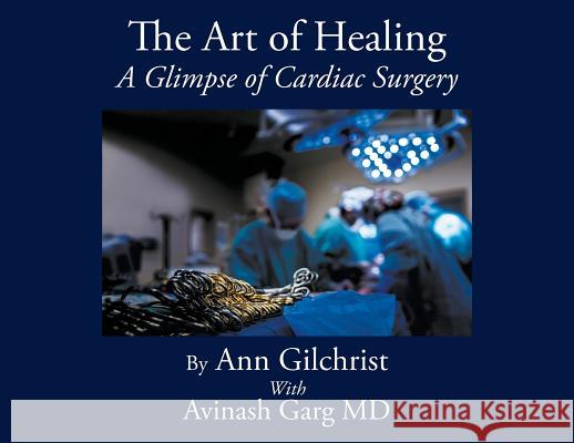 The Art of Healing: A Glimpse of Cardiac Surgery Ann Gilchrist Avinash Garg 9781999467609 Triple a Fine Art & Photography - książka