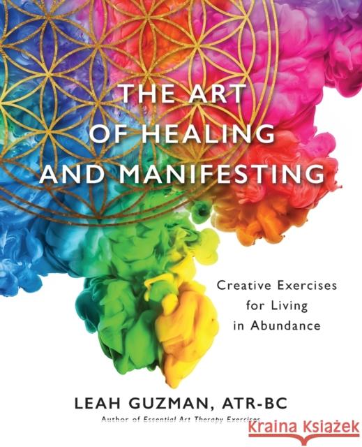 The Art of Healing and Manifesting: Creative Exercises for Living in Abundance Atr-Bc Leah Guzman 9781737920205 Leah Guzman Studio - książka