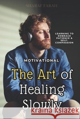 The Art of Healing Slowly: learning to embrace patience & self-compassion Farah, Sharaf 9798265565631 Independently Published - książka