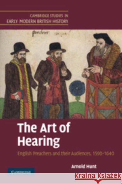 The Art of Hearing: English Preachers and Their Audiences, 1590-1640 Hunt, Arnold 9780521896764 Cambridge University Press - książka