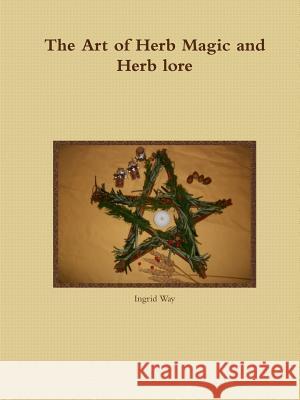 The Art of Herb Magic and Herb lore Way, Ingrid 9781326562960 Lulu.com - książka