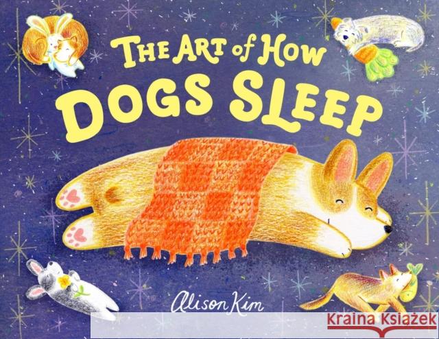 The Art of How Dogs Sleep Alison Kim 9780316580281 Little, Brown Books for Young Readers - książka