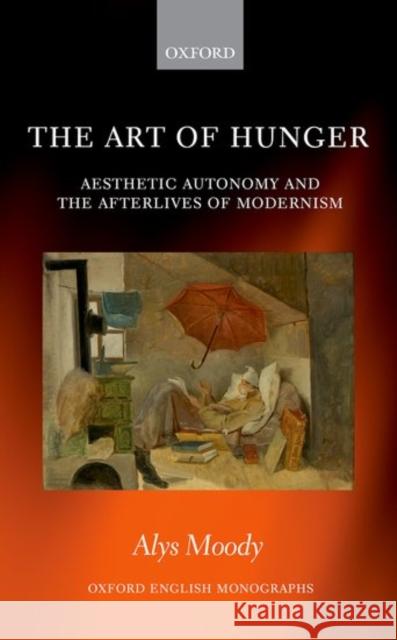 The Art of Hunger: Aesthetic Autonomy and the Afterlives of Modernism Alys Moody 9780198828891 Oxford University Press, USA - książka