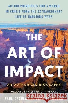 The Art of Impact: Action Principles for a World in Crisis from the Extraordinary Life of Hansj?rg Wyss, an Authorized Biography Paul Orzulak Seth Schulman Vice President Al Gore 9781633311176 Disruption Books - książka