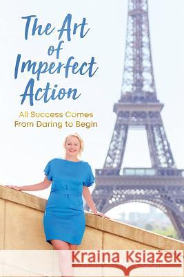 The Art of Imperfect Action: All Success Comes From Daring to Begin Liddle, Allison 9780999104729 Allison Liddle Consulting - książka