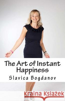 The Art of Instant Happiness Slavica Bogdanov 9781480250710 Createspace - książka