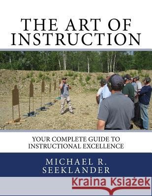 The Art Of Instruction: Your Complete Guide To Instructional Excellence Seeklander, Michael Ross 9781448628636 Createspace - książka