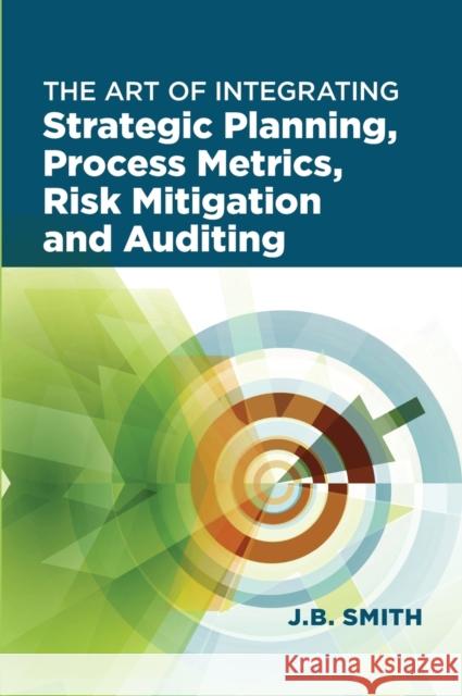 The Art of Integrating Strategic Planning, Process Metrics, Risk Mitigation, and Auditing Janet Bautista Smith 9780873899253 ASQ Quality Press - książka